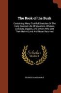 The Book of the Bush: Containing Many Truthful Sketches of the Early Colonial Life of Squatters, Whalers, Convicts, Digg di George Dunderdale edito da PINNACLE