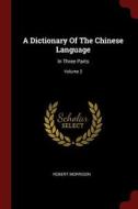 A Dictionary of the Chinese Language: In Three Parts; Volume 2 di Robert Morrison edito da CHIZINE PUBN