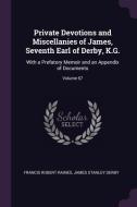 Private Devotions and Miscellanies of James, Seventh Earl of Derby, K.G.: With a Prefatory Memoir and an Appendix of Doc di Francis Robert Raines, James Stanley Derby edito da CHIZINE PUBN