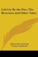 Lob Lie By The Fire, The Brownies And Other Tales di Juliana Horatia Ewing edito da Kessinger Publishing Co