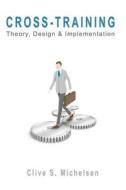 Cross-Training: Theory, Design & Implementation di Clive S. Michelsen edito da Booksurge Publishing