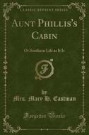 Aunt Phillis's Cabin di Mrs Mary H Eastman edito da Forgotten Books