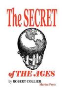 The Secret of the Ages di Robert Collier edito da Createspace