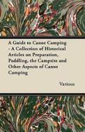 A Guide to Canoe Camping - A Collection of Historical Articles on Preparation, Paddling, the Campsite and Other Aspects  di Various edito da Streeter Press