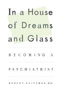 In a House of Dreams and Glass: Becoming a Psychiatrist di Robert Klitzman edito da SIMON & SCHUSTER