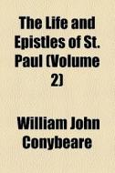 The Life And Epistles Of St. Paul di William John Conybeare edito da General Books Llc