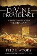Divine Providence: The Wreck and Rescue of the Julia Ann [With DVD] di Fred E. Woods edito da Cedar Fort