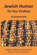 Jewish Humor on Your Desktop: Humor in Jewish Life di Al Kustanowitz edito da Createspace
