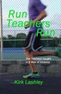 Run Teachers Run di Kirk Lashley edito da Createspace