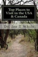 Top Places to Visit in the USA & Canada di Joe T. White edito da Createspace Independent Publishing Platform