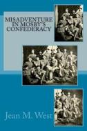 Misadventure in Mosby's Confederacy di Jean M. West edito da Createspace