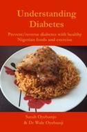 Understanding Diabetes: Prevent / Reverse Diabetes with Healthy Nigerian Food and Exercise di Miss Sarah Oyebanjo, Dr Wale Oyebanji edito da Createspace