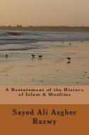 A Restatement of History of Islam & Muslims di Sayed Ali Asgher Razwy edito da Createspace