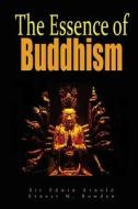 The Essence of Buddhism di Sir Edwin Arnold, Ernest M. Bowden edito da Createspace