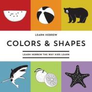 Learn Hebrew Colors & Shapes: Learn Hebrew the Way Kids Learn di David Parmeter edito da Createspace