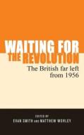 Waiting for the Revolution: The British Far Left from 1956 edito da MANCHESTER UNIV PR