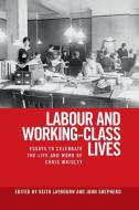 Labour and Working-Class Lives: Essays to Celebrate the Life and Work of Chris Wrigley di Keith Laybourn, John Shepherd edito da MANCHESTER UNIV PR