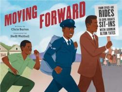 Moving Forward: From Space-Age Rides to Civil Rights Sit-Ins with Airman Alton Yates di Chris Barton edito da BEACH LANE BOOKS