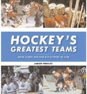 Hockey's Greatest Teams di Andrew Podnieks edito da Triumph Books (il)