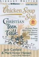 Chicken Soup for the Soul: Christian Teen Talk: Christian Teens Share Their Stories of Support, Inspiration, and Growing Up di Jack Canfield, Mark Victor Hansen edito da Brilliance Corporation