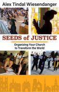 Seeds of Justice: Organizing Your Church to Transform the World di Alex Tindal Wiesendanger edito da ORBIS BOOKS