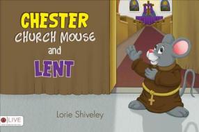 Chester Church Mouse and Lent di Lorie Shiveley edito da Tate Publishing & Enterprises