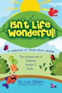 Isn't Life Wonderful!: A collection of three short stories di Lois Gillette edito da XULON PR