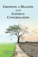 Growing a Healthy and Faithful Congregation di Loreno R. Flemmings edito da IUNIVERSE INC