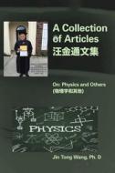 A Collection Of Articles On Physics And Others di Jin Tong Wang edito da Xlibris Us
