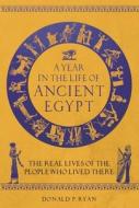 A YEAR IN THE LIFE OF ANCIENT EGYPT di DONALD P. RYAN edito da MICHAEL O MARA PUBLICATIONS