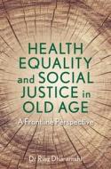 Health Equality And Social Justice In Old Age di Dr Riaz Dharamshi edito da Jessica Kingsley Publishers