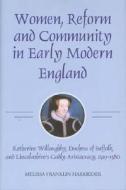 Women, Reform and Community in Early Modern England: Katherine Willoughby, Duchess of Suffolk, and Lincolnshire's Godly  di Melissa Franklin Harkrider edito da BOYDELL PR