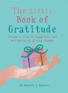 The Little Book of Gratitude di Dr Dr Robert A Emmons A PhD edito da Octopus Publishing Group