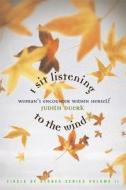 I Sit Listening to the Wind: Woman's Encounter Within Herself di Judith Duerk edito da New World Library