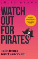 Watch Out for Pirates: Tales From a Travel Writer's Life di Jules Brown edito da LIGHTNING SOURCE INC