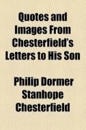 Quotes And Images From Chesterfield's Le di Philip Chesterfield edito da General Books