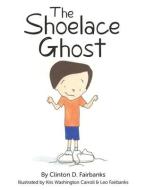 The Shoelace Ghost di Fairbanks Clinton D. Fairbanks edito da Inspired Forever Books