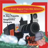 Sebi's Great, Magical Train Ride Adventure di H. Alan Poquette edito da Pen It! Publications, LLC