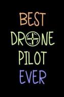 Best Drone Pilot Ever: Funny Appreciation Gifts for Drone Pilots (6 X 9 Lined Journal)(White Elephant Gifts Under 10) di Dartan Creations edito da Createspace Independent Publishing Platform