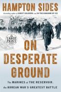 On Desperate Ground: The Marines at the Reservoir, the Korean War's Greatest Battle di Hampton Sides edito da RANDOM HOUSE LARGE PRINT