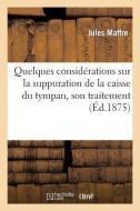 Quelques Considï¿½rations Sur La Suppuration de la Caisse Du Tympan, Son Traitement di Maffre-J edito da Hachette Livre - Bnf