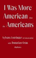 I Was more American than the Americans di Donatien Grau, Sylvère Lotringer edito da Diaphanes Verlag
