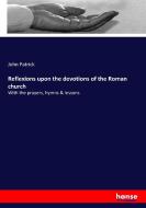 Reflexions upon the devotions of the Roman church di John Patrick edito da hansebooks