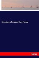 Literature of sea and river fishing di John Jackson Manley, England) International Fisheries Exhibition ( (18 edito da hansebooks
