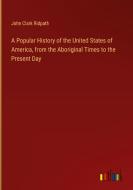 A Popular History of the United States of America, from the Aboriginal Times to the Present Day di John Clark Ridpath edito da Outlook Verlag