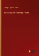 Point Lace and Diamonds. Poems di George Augustus Baker edito da Outlook Verlag