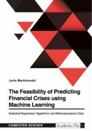 The Feasibility of Predicting Financial Crises using Machine Learning di Julia Markhovski edito da GRIN Verlag