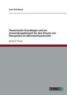 Theoretische Grundlagen und ein Anwendungsbeispiel für den Einsatz von Planspielen im Wirtschaftsunterricht di Anne Eickelkamp edito da GRIN Verlag
