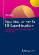 Digital Interaction Hubs für B2B-Kundeninteraktionen di Anna Selent edito da Springer-Verlag GmbH