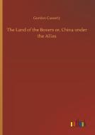 The Land of the Boxers or, China under the Allies di Gordon Casserly edito da Outlook Verlag